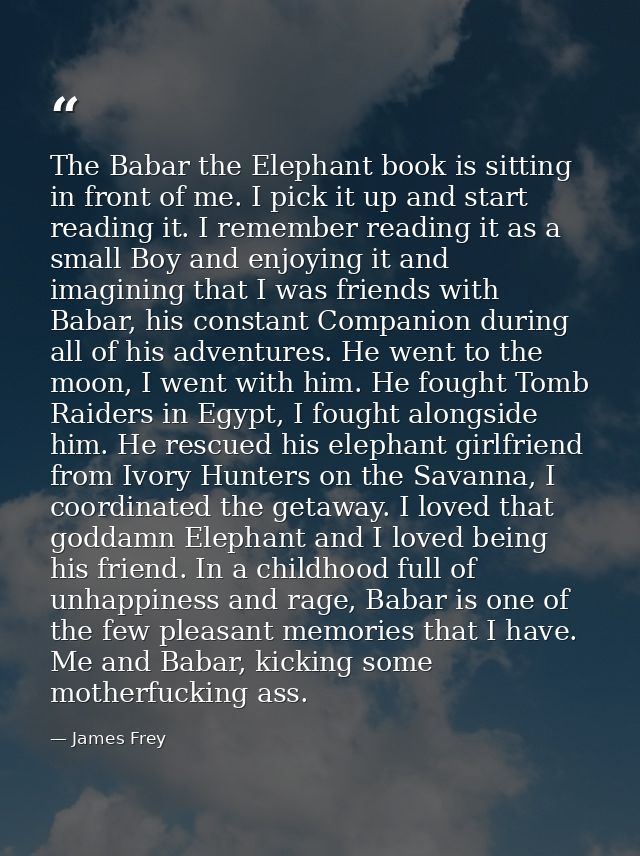 The Babar the Elephant book is sitting in front of me. I pick it up and start reading it. I remember reading it as a sma — James Frey
