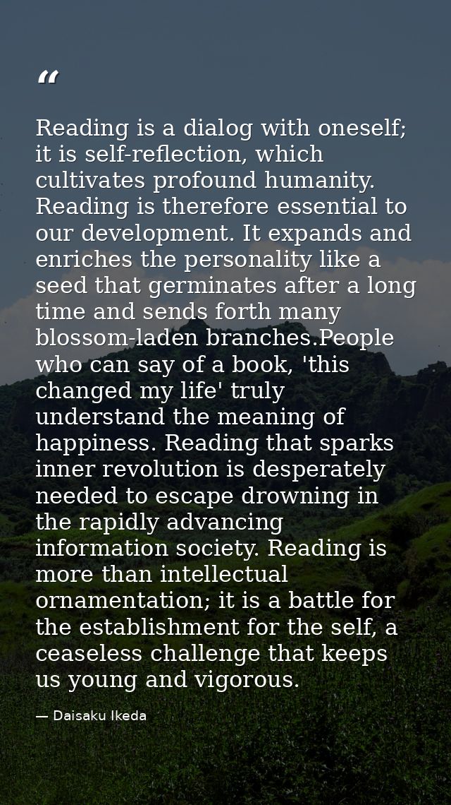 Reading is a dialog with oneself; it is self-reflection, which cultivates profound humanity. Reading is therefore essent — Daisaku Ikeda