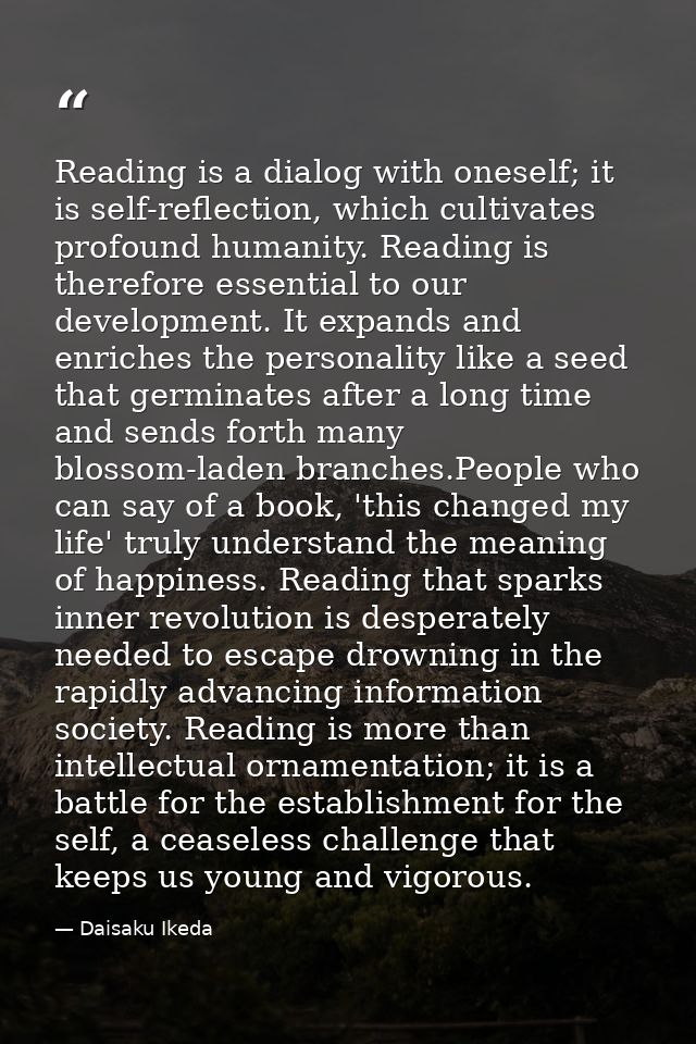 Reading is a dialog with oneself; it is self-reflection, which cultivates profound humanity. Reading is therefore essent — Daisaku Ikeda
