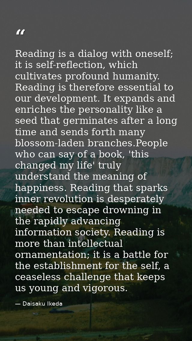 Reading is a dialog with oneself; it is self-reflection, which cultivates profound humanity. Reading is therefore essent — Daisaku Ikeda