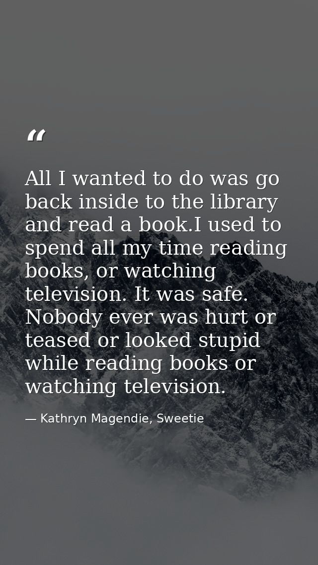 All I wanted to do was go back inside to the library and read a book.I used to spend all my time reading books, or watch — Kathryn Magendie, Sweetie