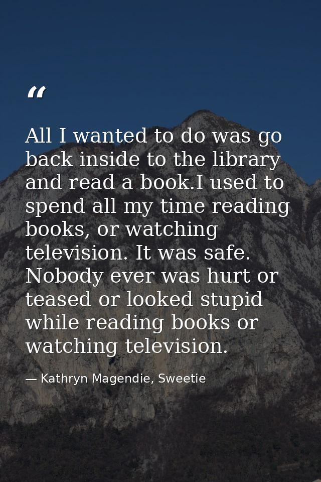 All I wanted to do was go back inside to the library and read a book.I used to spend all my time reading books, or watch — Kathryn Magendie, Sweetie
