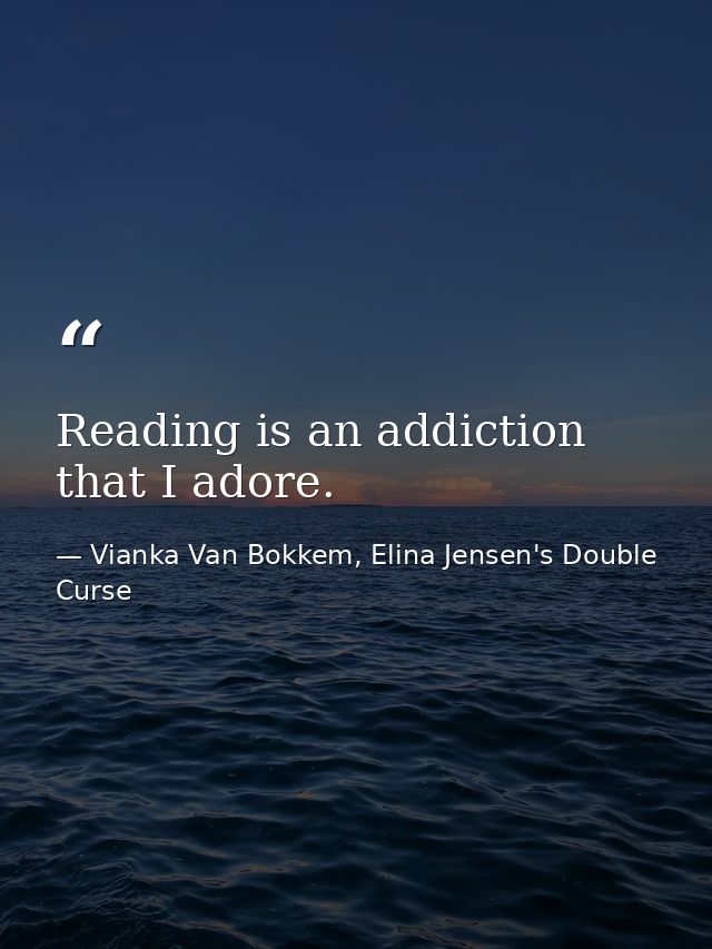 Reading is an addiction that I adore. — Vianka Van Bokkem, Elina Jensen's Double Curse