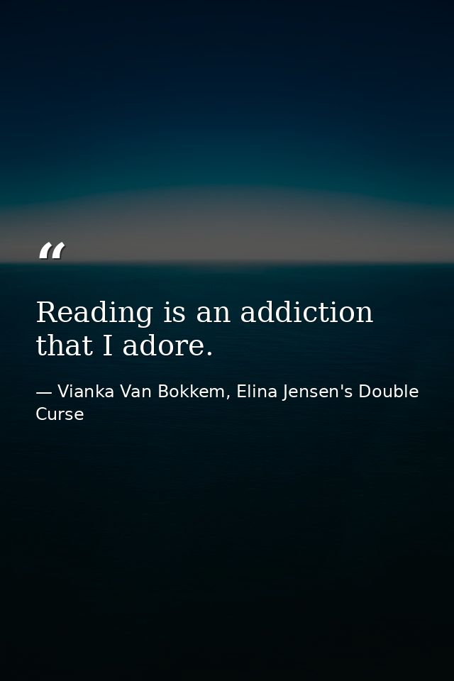 Reading is an addiction that I adore. — Vianka Van Bokkem, Elina Jensen's Double Curse
