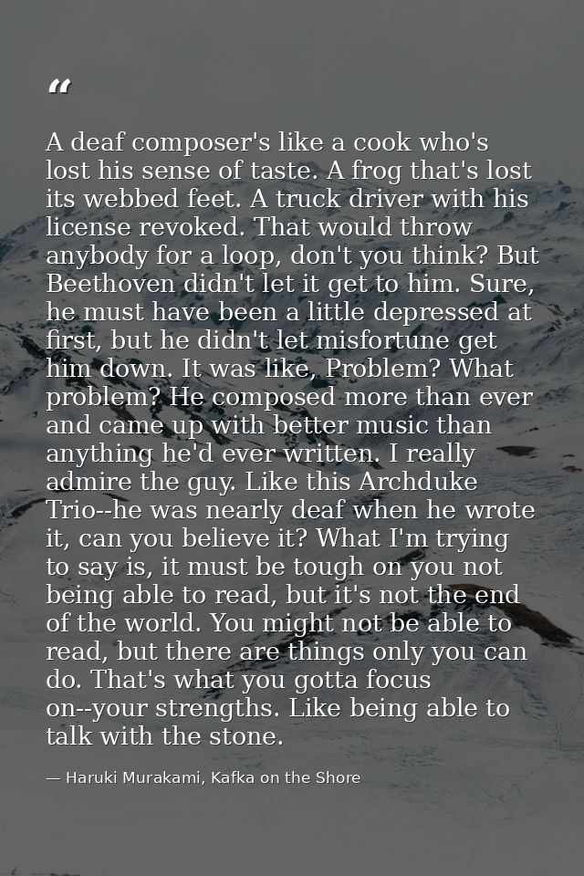 A deaf composer's like a cook who's lost his sense of taste. A frog that's lost its webbed feet. A truck driver with his — Haruki Murakami, Kafka on the Shore