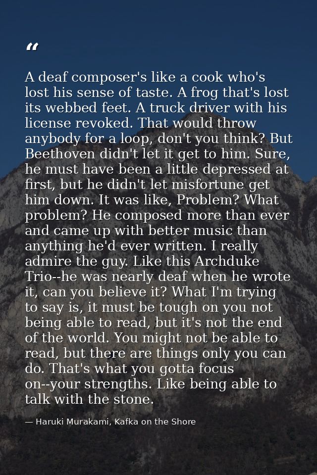 A deaf composer's like a cook who's lost his sense of taste. A frog that's lost its webbed feet. A truck driver with his — Haruki Murakami, Kafka on the Shore