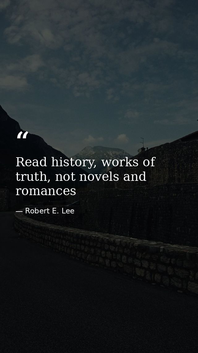 Read history, works of truth, not novels and romances — Robert E. Lee
