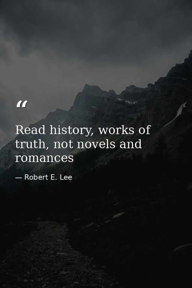 Read history, works of truth, not novels and romances — Robert E. Lee