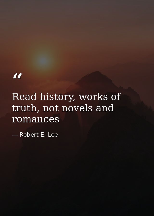 Read history, works of truth, not novels and romances — Robert E. Lee