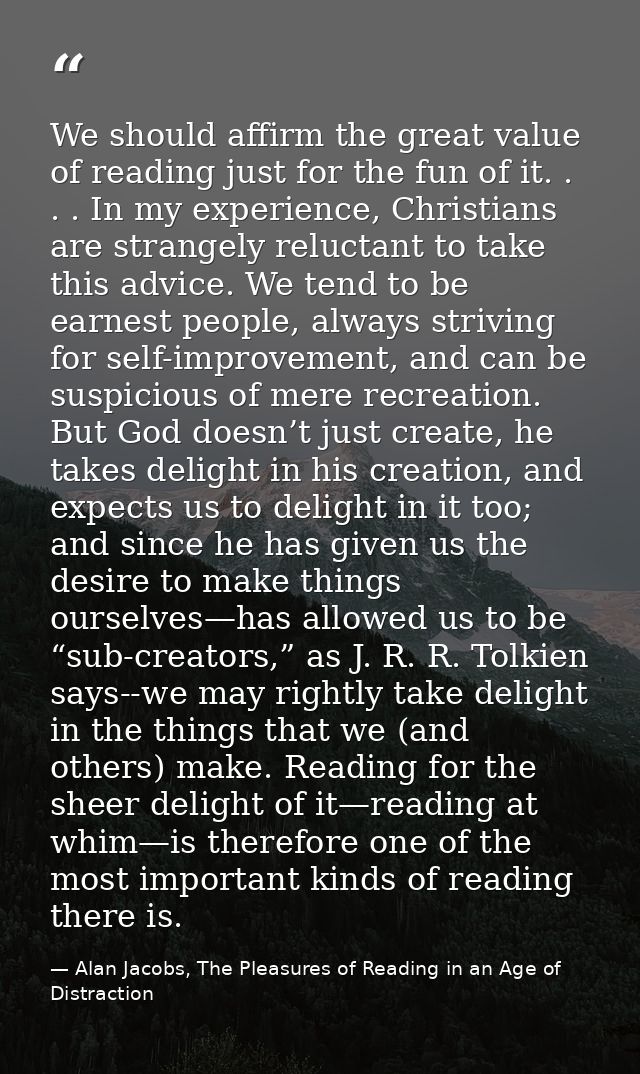 We should affirm the great value of reading just for the fun of it. . . . In my experience, Christians are strangely rel — Alan Jacobs, The Pleasures of Reading in an Age of Distraction
