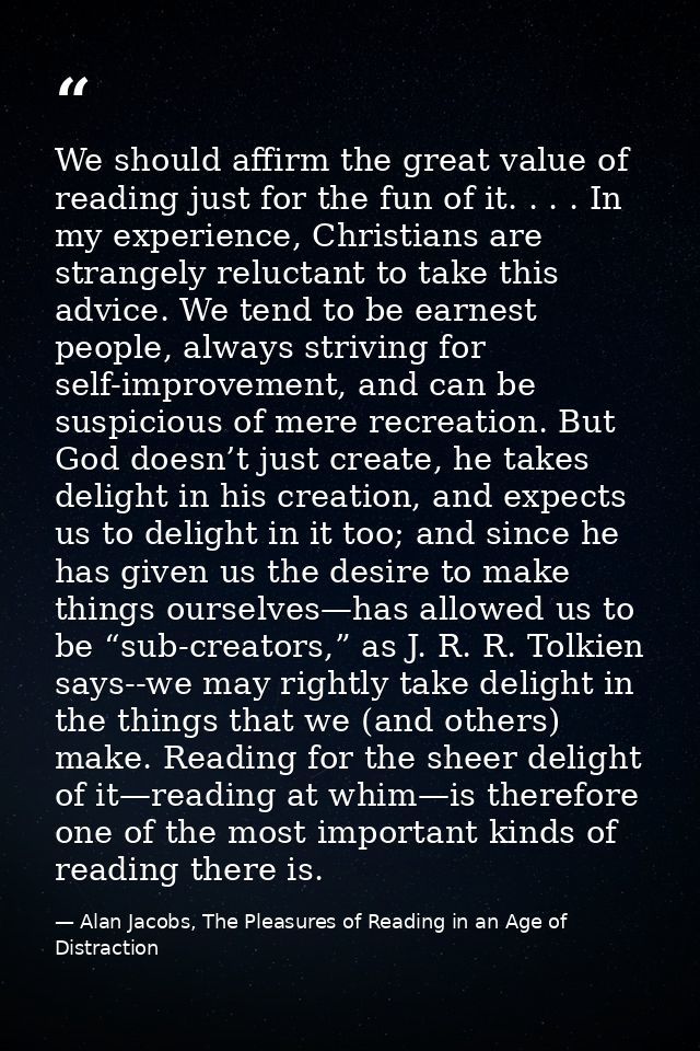 We should affirm the great value of reading just for the fun of it. . . . In my experience, Christians are strangely rel — Alan Jacobs, The Pleasures of Reading in an Age of Distraction