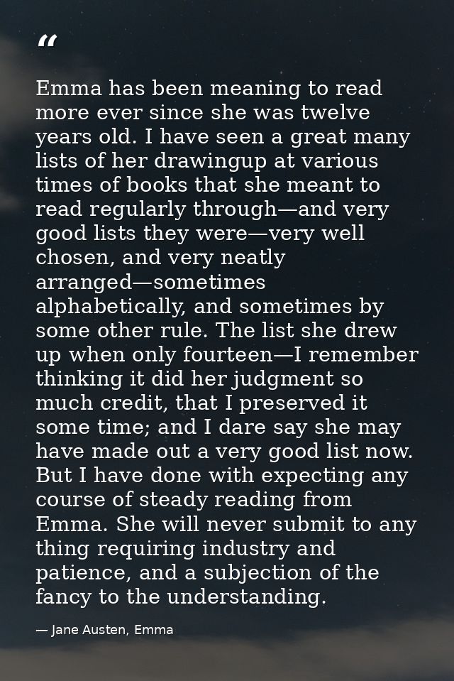Emma has been meaning to read more ever since she was twelve years old. I have seen a great many lists of her drawingup  — Jane Austen, Emma