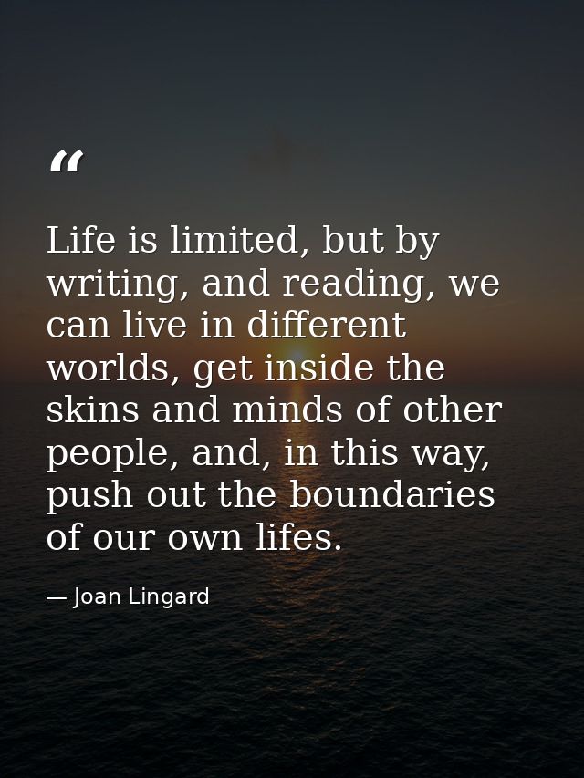 Life is limited, but by writing, and reading, we can live in different worlds, get inside the skins and minds of other p — Joan Lingard