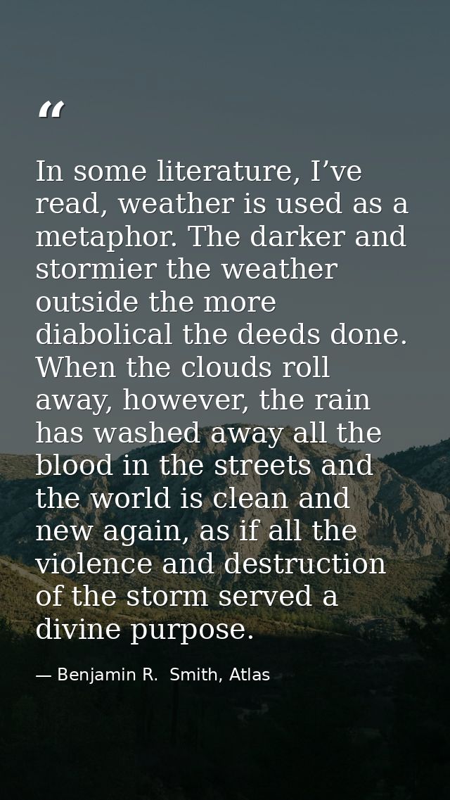 In some literature, I’ve read, weather is used as a metaphor. The darker and stormier the weather outside the more diabo — Benjamin R.  Smith, Atlas