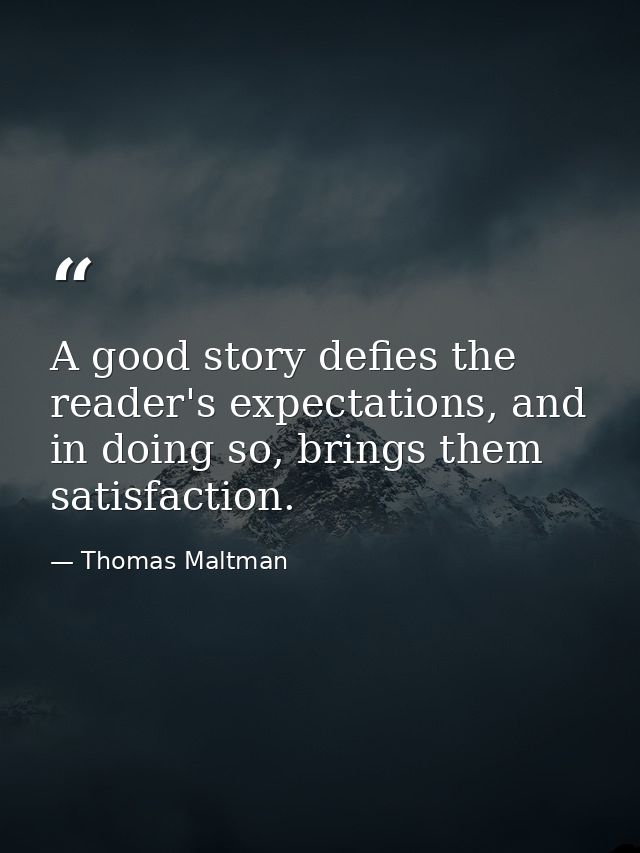A good story defies the reader's expectations, and in doing so, brings them satisfaction. — Thomas Maltman