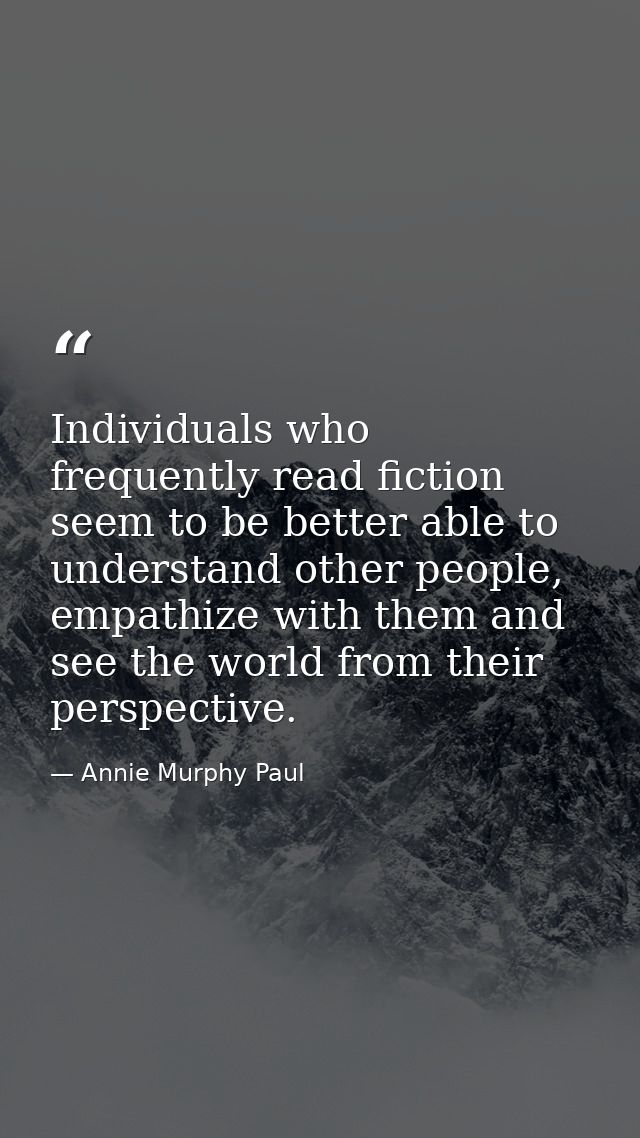 Individuals who frequently read fiction seem to be better able to understand other people, empathize with them and see t — Annie Murphy Paul