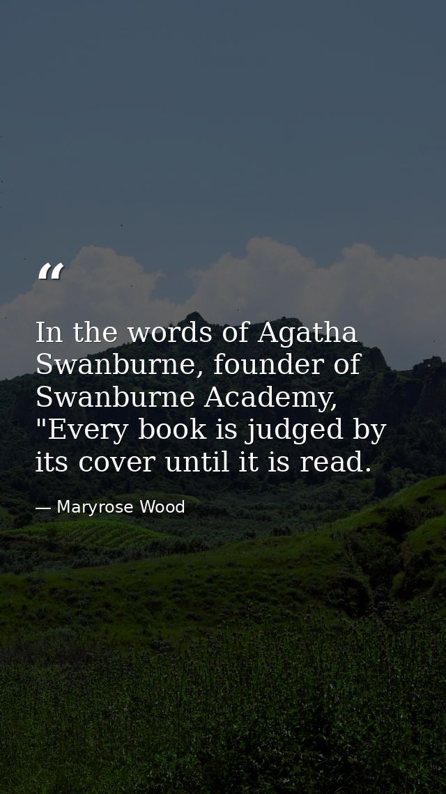 In the words of Agatha Swanburne, founder of Swanburne Academy, "Every book is judged by its cover until it is read. — Maryrose Wood
