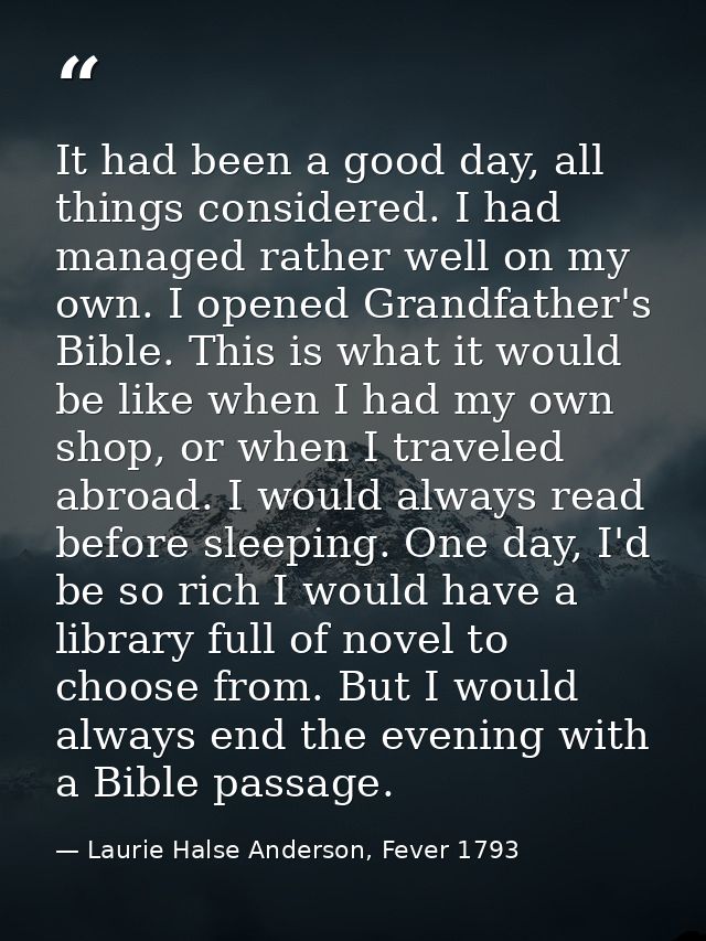 It had been a good day, all things considered. I had managed rather well on my own. I opened Grandfather's Bible. This i — Laurie Halse Anderson, Fever 1793
