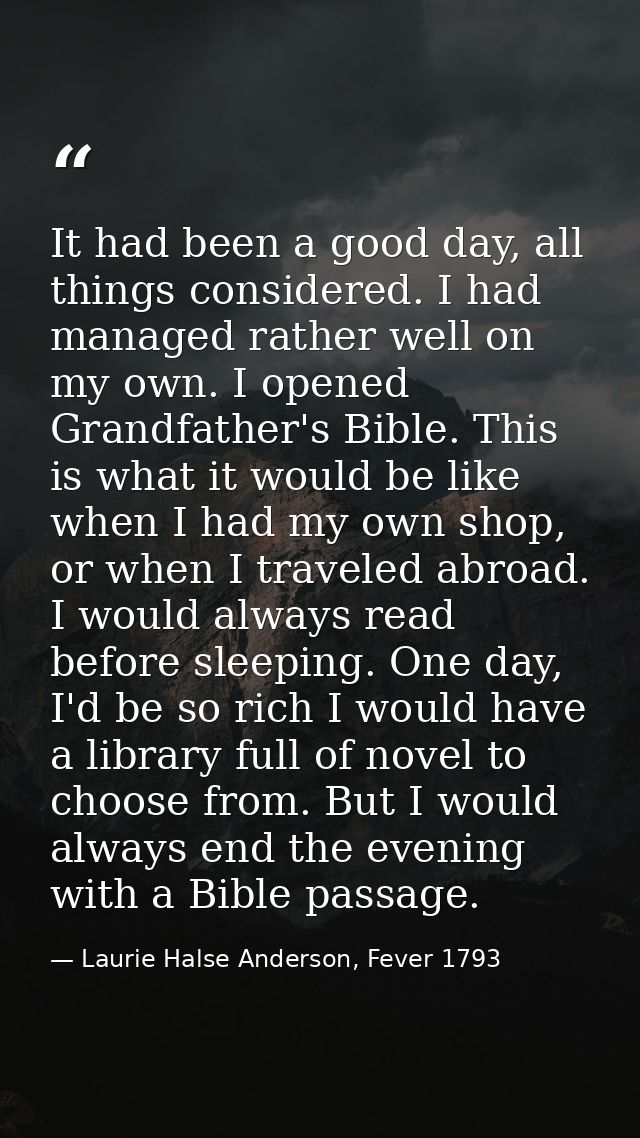 It had been a good day, all things considered. I had managed rather well on my own. I opened Grandfather's Bible. This i — Laurie Halse Anderson, Fever 1793