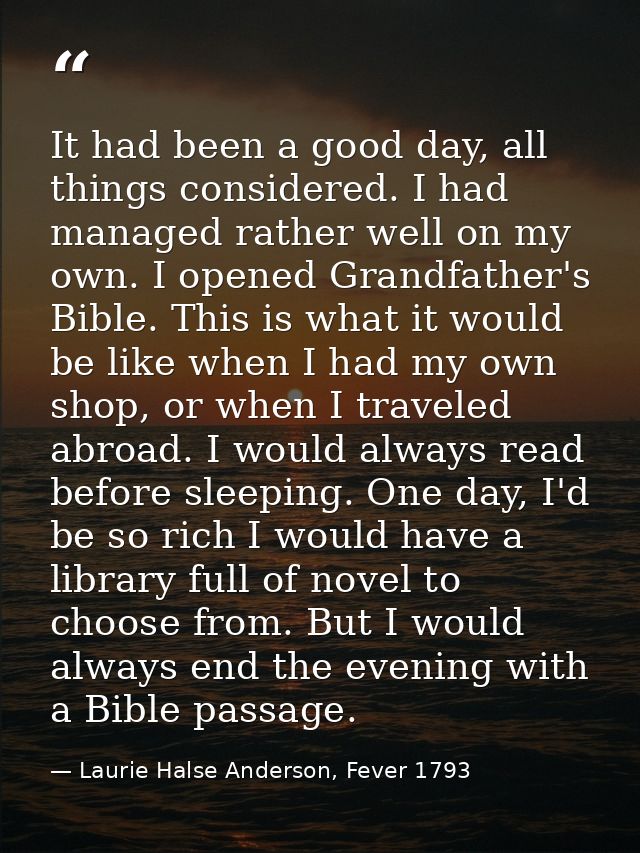 It had been a good day, all things considered. I had managed rather well on my own. I opened Grandfather's Bible. This i — Laurie Halse Anderson, Fever 1793