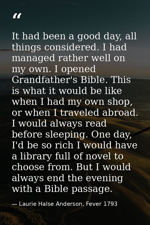 It had been a good day, all things considered. I had managed rather well on my own. I opened Grandfather's Bible. This i — Laurie Halse Anderson, Fever 1793