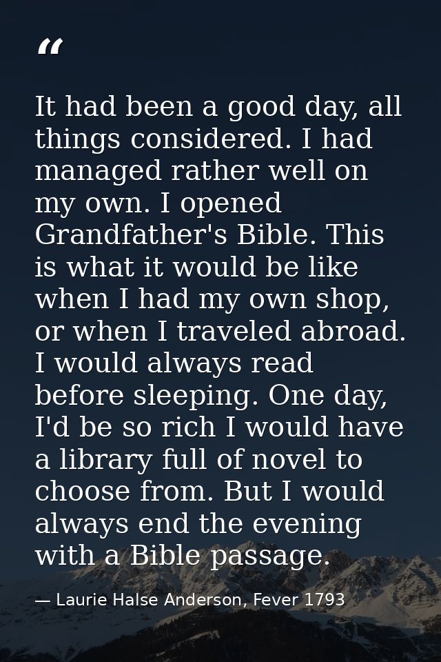 It had been a good day, all things considered. I had managed rather well on my own. I opened Grandfather's Bible. This i — Laurie Halse Anderson, Fever 1793