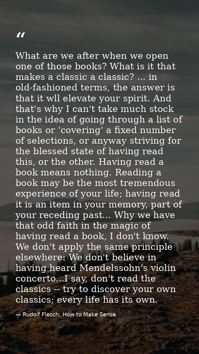 What are we after when we open one of those books? What is it that makes a classic a classic? ... in old-fashioned terms — Rudolf Flesch, How to Make Sense