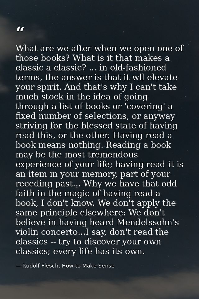 What are we after when we open one of those books? What is it that makes a classic a classic? ... in old-fashioned terms — Rudolf Flesch, How to Make Sense