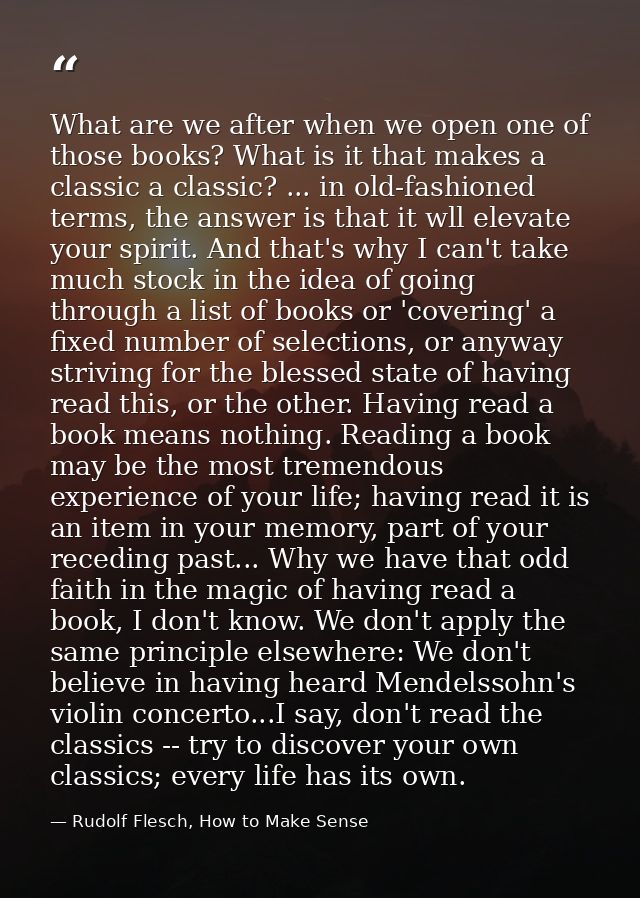What are we after when we open one of those books? What is it that makes a classic a classic? ... in old-fashioned terms — Rudolf Flesch, How to Make Sense