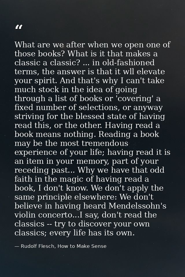 What are we after when we open one of those books? What is it that makes a classic a classic? ... in old-fashioned terms — Rudolf Flesch, How to Make Sense