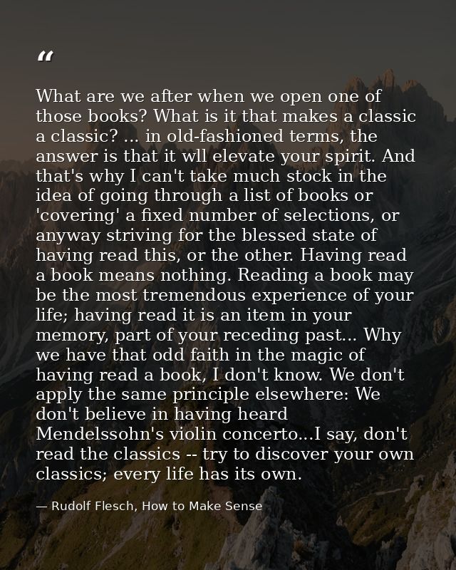What are we after when we open one of those books? What is it that makes a classic a classic? ... in old-fashioned terms — Rudolf Flesch, How to Make Sense