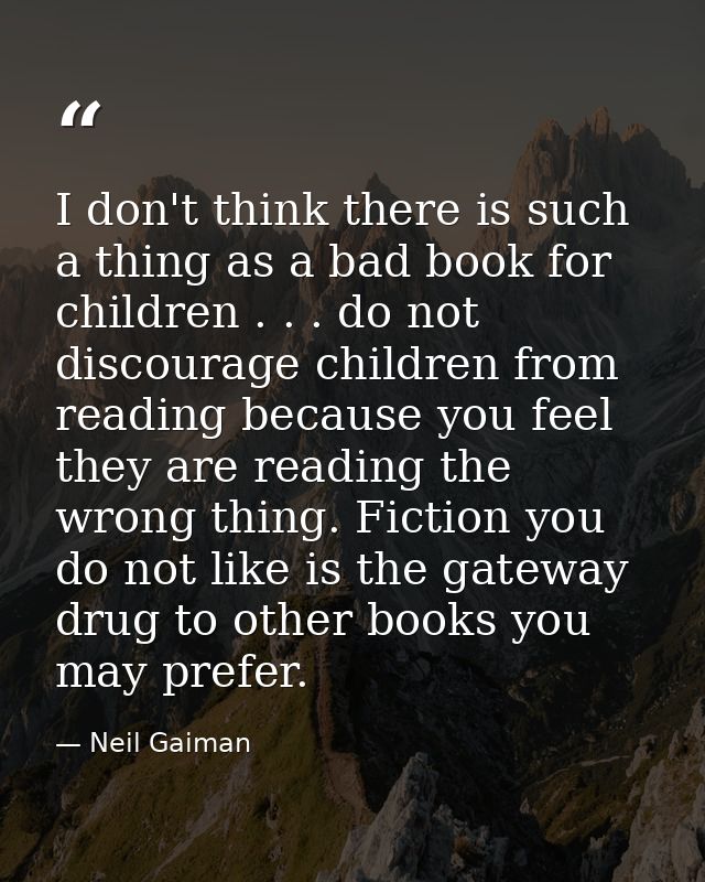 I don't think there is such a thing as a bad book for children . . . do not discourage children from reading because you — Neil Gaiman