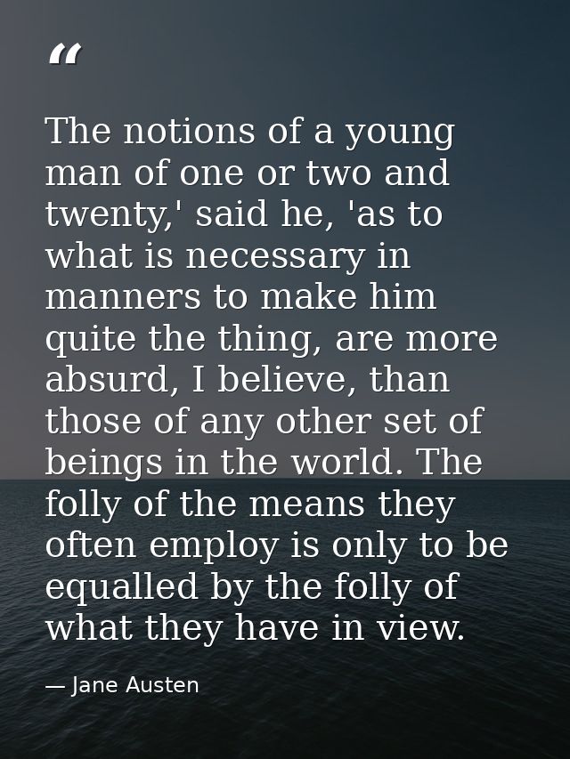 The notions of a young man of one or two and twenty,' said he, 'as to what is necessary in manners to make him quite the — Jane Austen