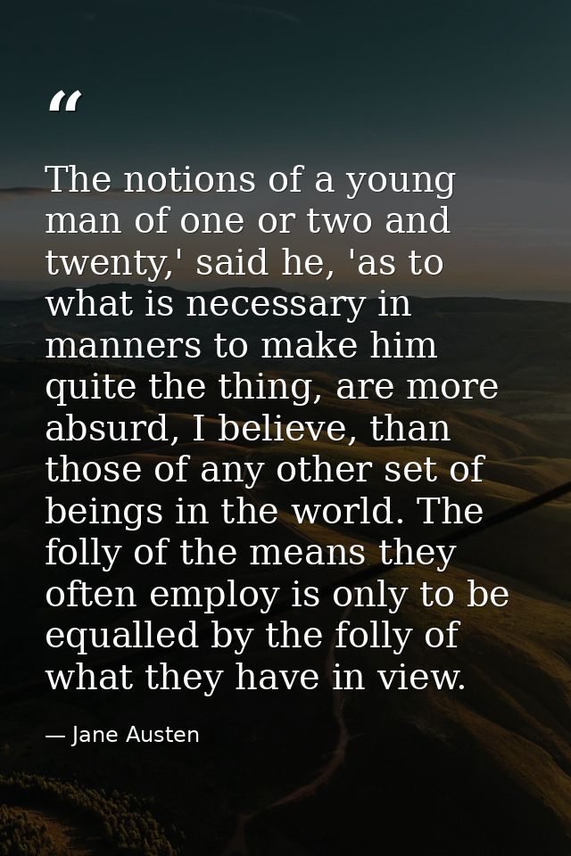 The notions of a young man of one or two and twenty,' said he, 'as to what is necessary in manners to make him quite the — Jane Austen
