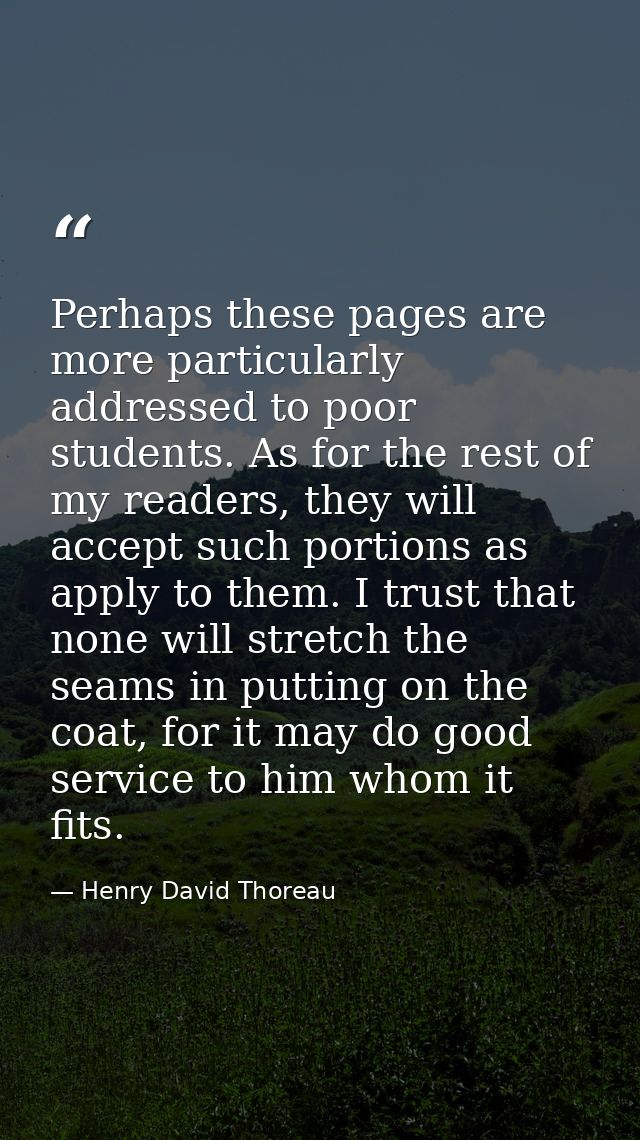 Perhaps these pages are more particularly addressed to poor students. As for the rest of my readers, they will accept su — Henry David Thoreau