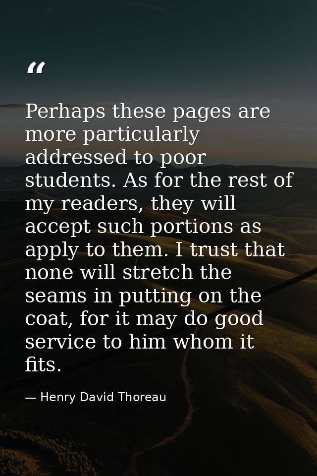Perhaps these pages are more particularly addressed to poor students. As for the rest of my readers, they will accept su — Henry David Thoreau