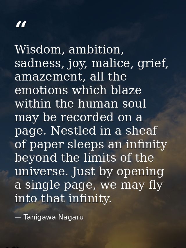 Wisdom, ambition, sadness, joy, malice, grief, amazement, all the emotions which blaze within the human soul may be reco — Tanigawa Nagaru