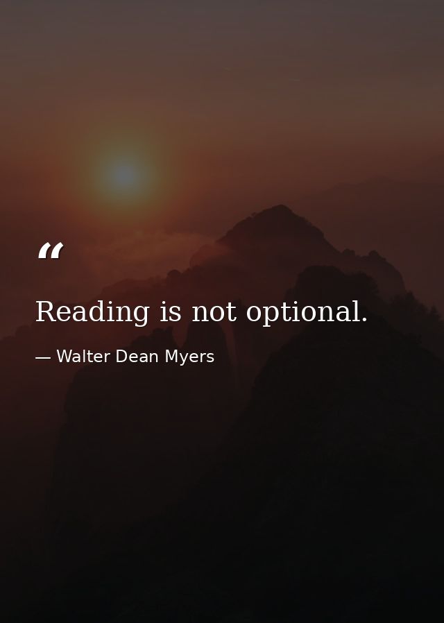 Reading is not optional. — Walter Dean Myers