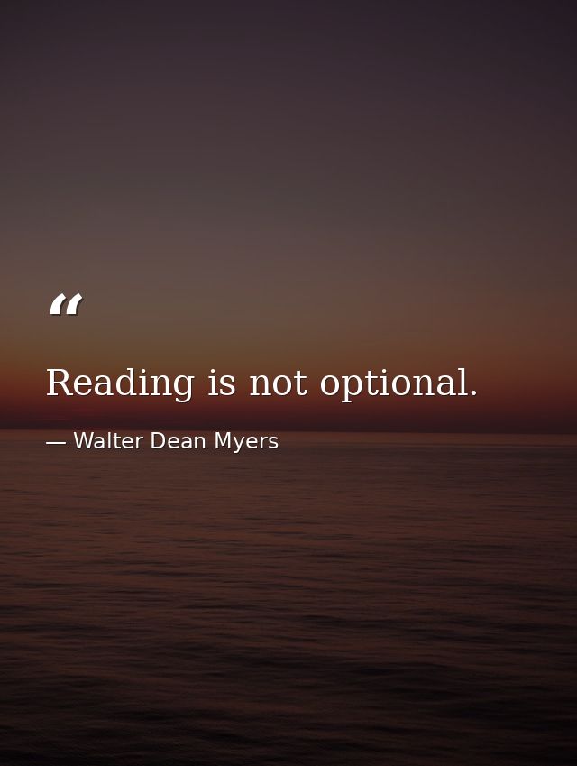 Reading is not optional. — Walter Dean Myers