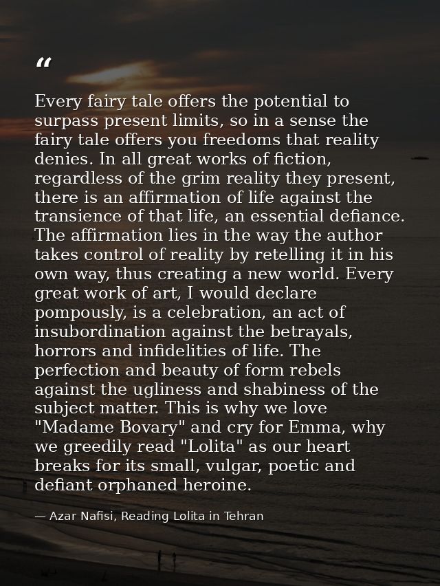 Every fairy tale offers the potential to surpass present limits, so in a sense the fairy tale offers you freedoms that r — Azar Nafisi, Reading Lolita in Tehran