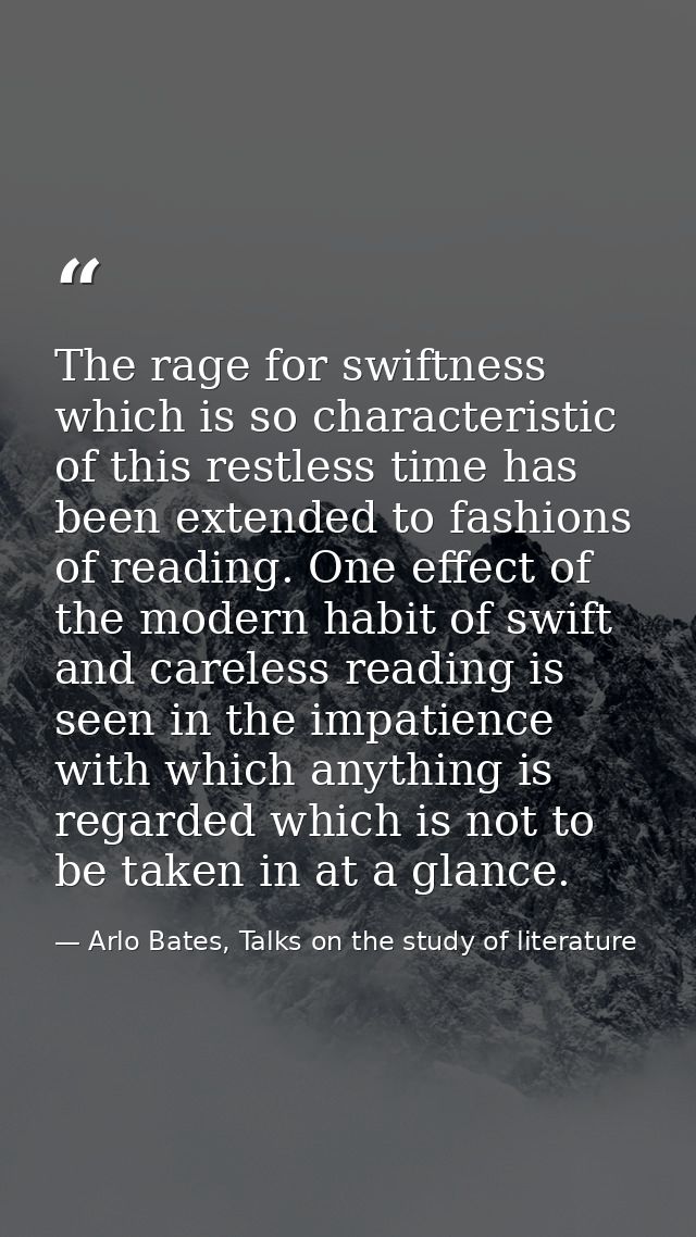 The rage for swiftness which is so characteristic of this restless time has been extended to fashions of reading. One ef — Arlo Bates, Talks on the study of literature