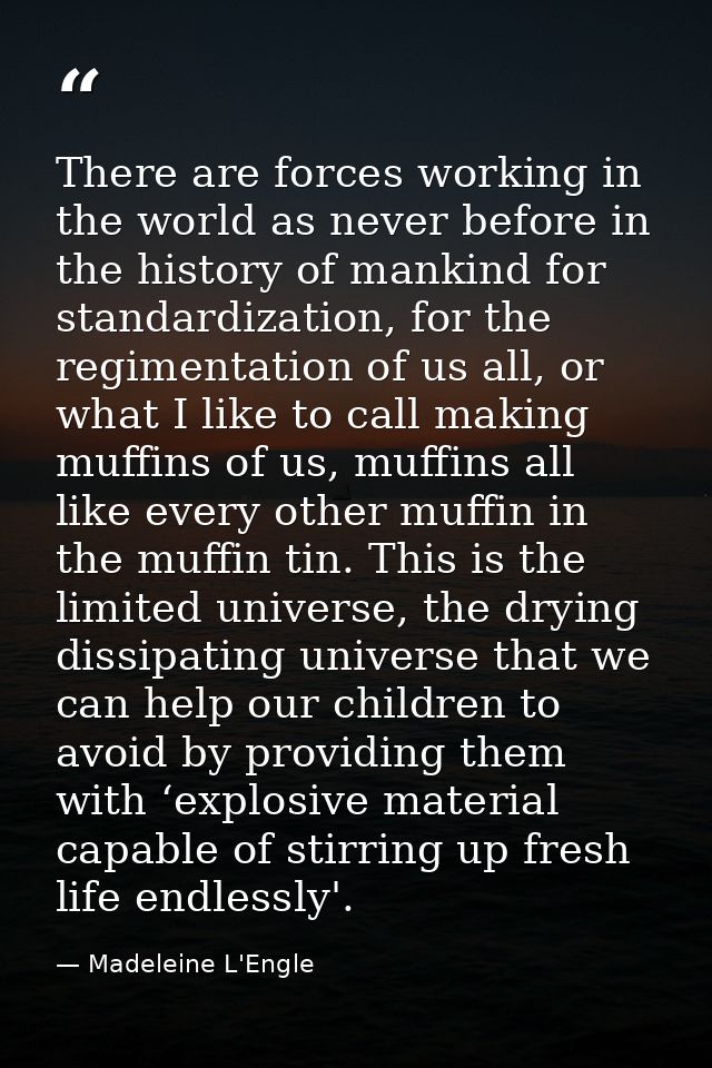 There are forces working in the world as never before in the history of mankind for standardization, for the regimentati — Madeleine L'Engle