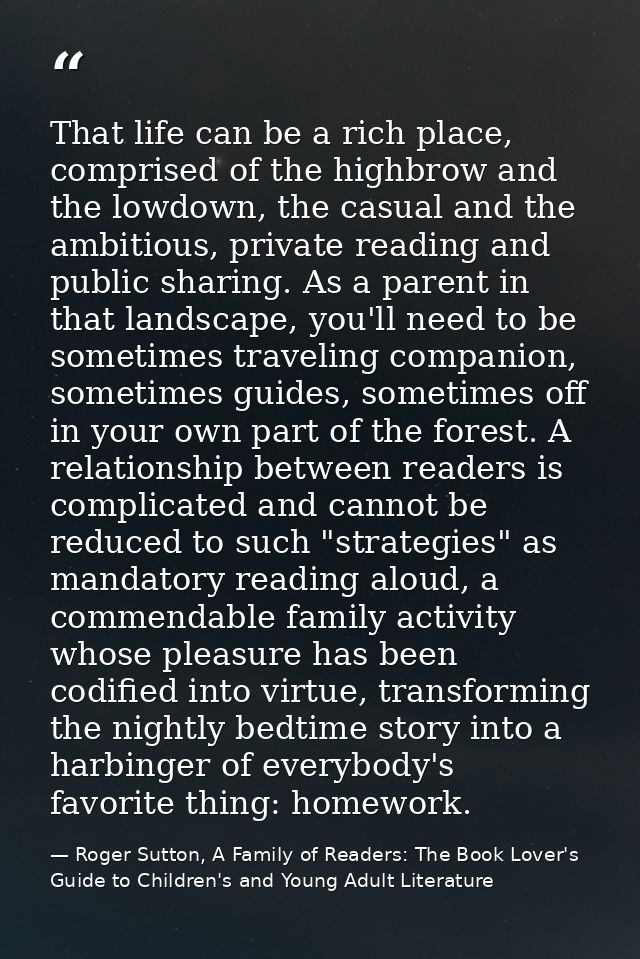 That life can be a rich place, comprised of the highbrow and the lowdown, the casual and the ambitious, private reading  — Roger Sutton, A Family of Readers: The Book Lover's Guide to Children's and Young Adult Literature