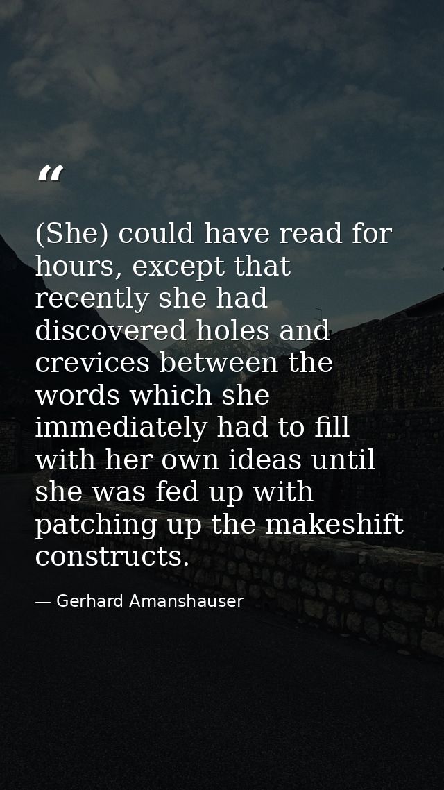(She) could have read for hours, except that recently she had discovered holes and crevices between the words which she  — Gerhard Amanshauser