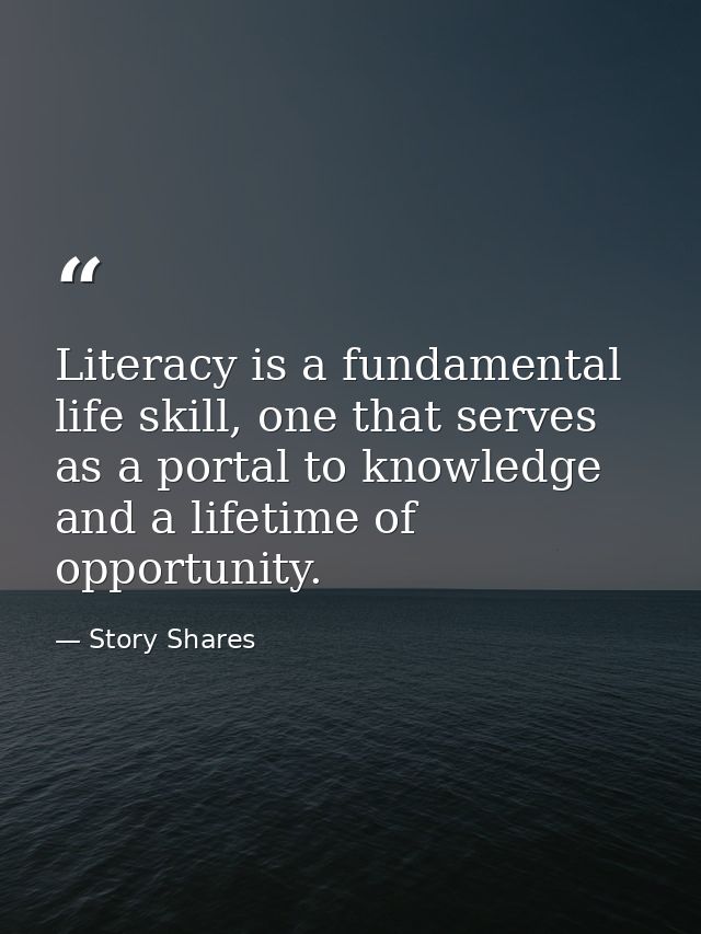 Literacy is a fundamental life skill, one that serves as a portal to knowledge and a lifetime of opportunity. — Story Shares