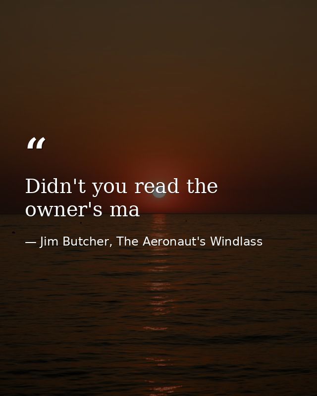 Didn't you read the owner's ma — Jim Butcher, The Aeronaut's Windlass