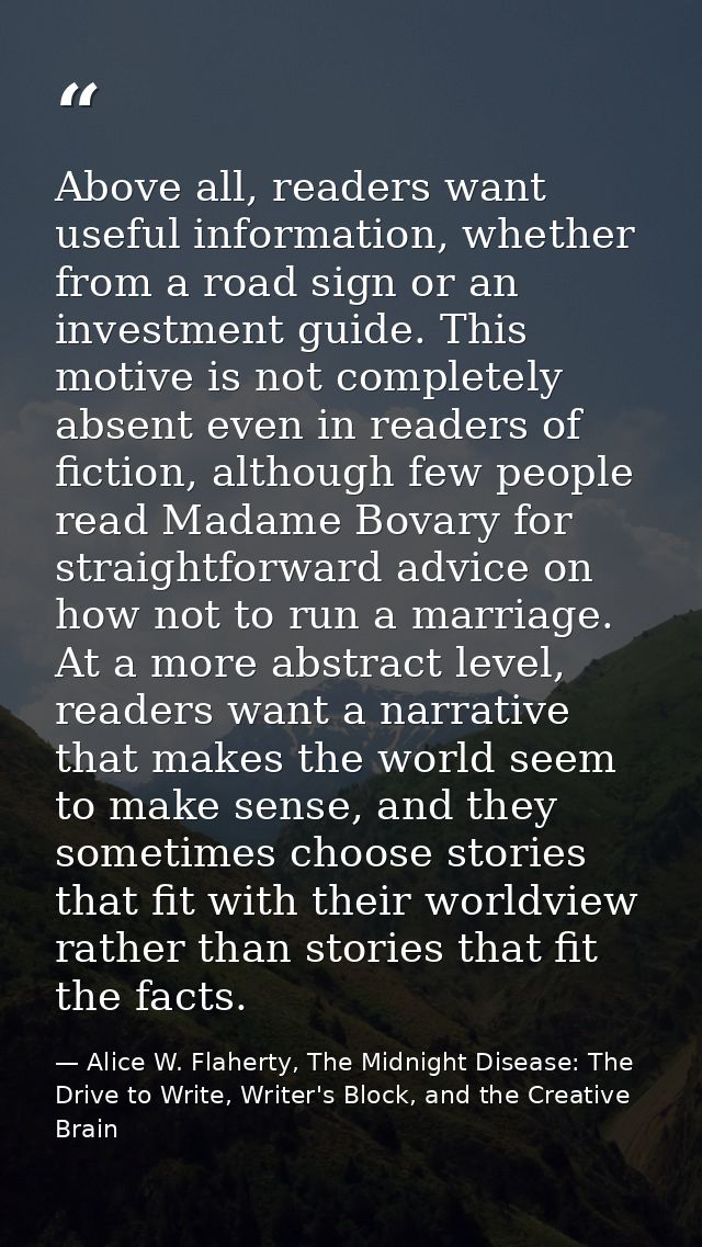 Above all, readers want useful information, whether from a road sign or an investment guide. This motive is not complete — Alice W. Flaherty, The Midnight Disease: The Drive to Write, Writer's Block, and the Creative Brain