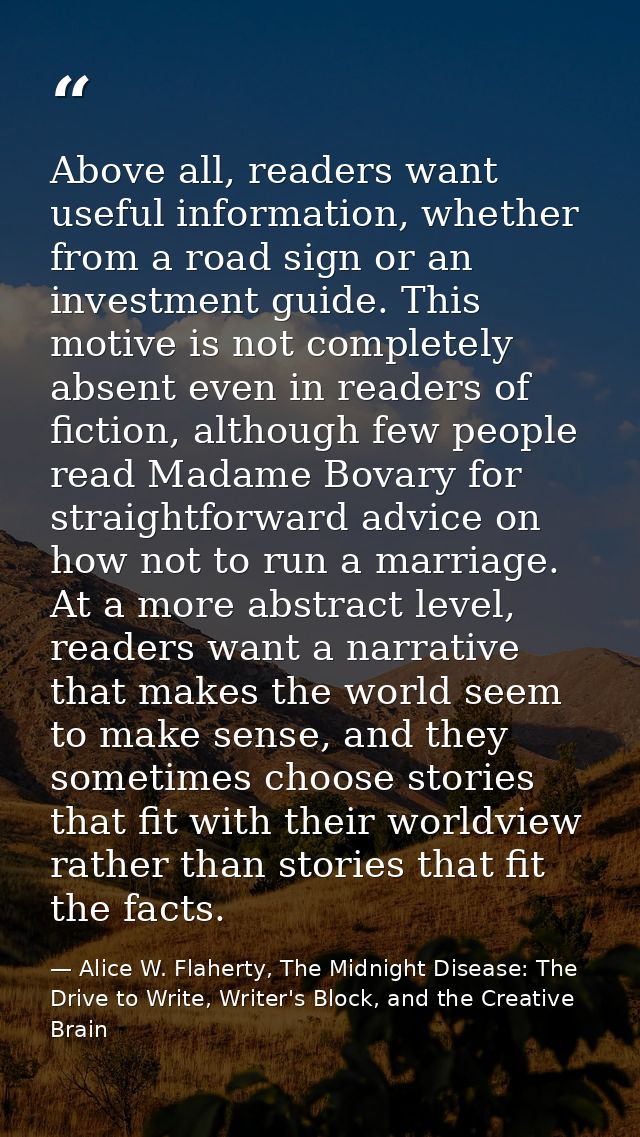 Above all, readers want useful information, whether from a road sign or an investment guide. This motive is not complete — Alice W. Flaherty, The Midnight Disease: The Drive to Write, Writer's Block, and the Creative Brain