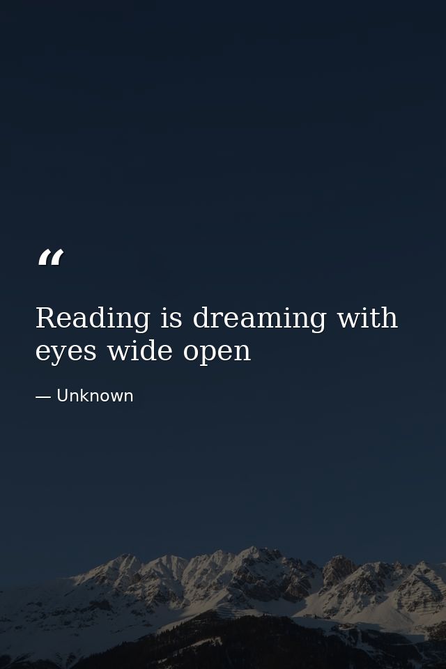 Reading is dreaming with eyes wide open — Unknown