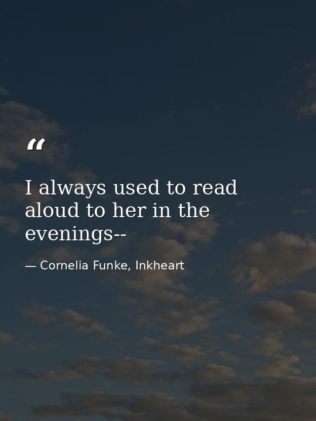 I always used to read aloud to her in the evenings-- — Cornelia Funke, Inkheart